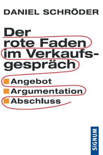 Der rote Faden im Verkaufsgespräch: Angebot, Argumentation, Abschluß Der rote Faden im Verkaufsgespräch: Angebot, Argumentation, Abschluß
