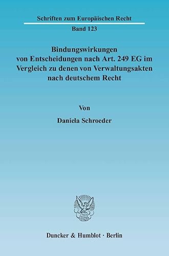 Bindungswirkungen von Entscheidungen nach Art. 249 EG im Vergleich zu denen von Verwaltungsakten nach deutschem Recht.: Dissertationsschrift (Schriften zum Europäischen Recht)