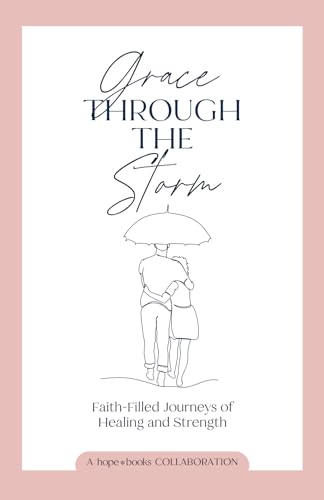 Grace Through the Storm: Faith-Filled Journeys of Healing and Strength Grace Through the Storm: Faith-Filled Journeys of Healing and Strength von hope*books