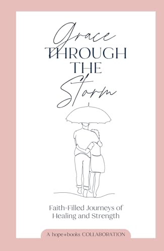 Grace Through the Storm: Faith-Filled Journeys of Healing and Strength Grace Through the Storm: Faith-Filled Journeys of Healing and Strength von hope*books
