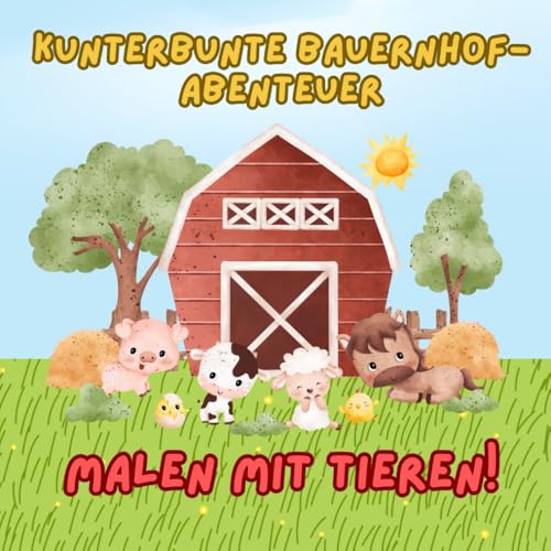 Kunterbunte Bauernhof-Abenteuer: Malen mit Tieren! von Independently published