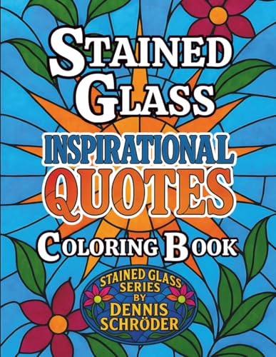 Stained Glass Inspirational Quotes Coloring Book – Stress Relief and Motivation for Adults and Teens with Beautiful Patterns to Color and Relax (Stained Glass Series) von Independently published