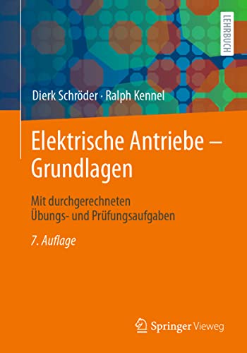 Elektrische Antriebe – Grundlagen: Mit durchgerechneten Übungs- und Prüfungsaufgaben