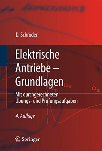 Elektrische Antriebe - Grundlagen: Mit durchgerechneten Ubungs-und Prufungsaufgaben (Springer-Lehrbuch) (German Edition): Mit durchgerechneten Übungs- und Prüfungsaufgaben