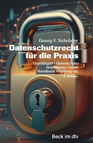 Datenschutzrecht für die Praxis: Grundlagen, Datenschutzbeauftragte, Audit, Handbuch, Haftung etc. (Beck-Rechtsberater im dtv)