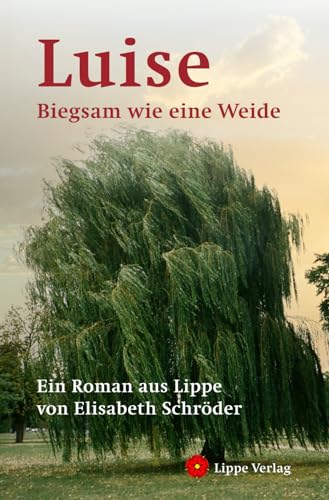 Luise: Biegsam wie eine Weide. Ein Roman aus Lippe von Lippe