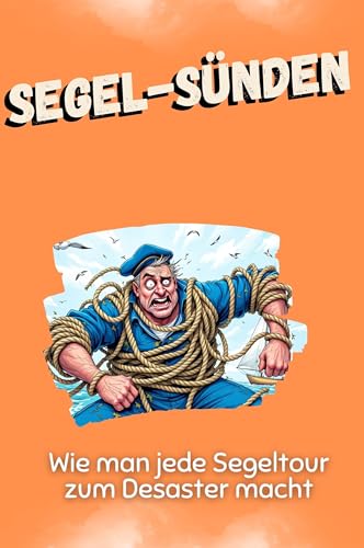 Segel-Sünden - Das perfekte Geschenk für Weihnachten und Geburtstag für Männer, Frauen und Teenager: Wie man jede Segeltour zum Desaster macht von FlipFlop