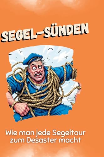Segel-Sünden: Wie man jede Segeltour zum Desaster macht von FlipFlop