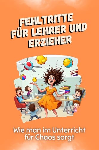 Fehltritte für Lehrer und Erzieher - Das perfekte Geschenk für Weihnachten und Geburtstag für Männer, Frauen und Teenager: Wie man im Unterricht für Chaos sorgt von FlipFlop