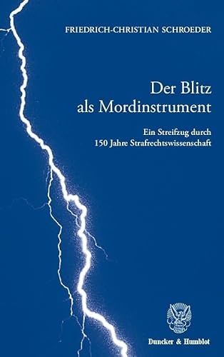 Der Blitz als Mordinstrument.: Ein Streifzug durch 150 Jahre Strafrechtswissenschaft. Anhang: Die Genesis der Lehre von der objektiven Zurechnung.