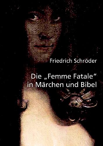 Die "Femme Fatale" in Märchen und Bibel von opus magnum