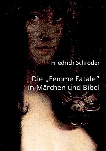 Die "Femme Fatale" in Märchen und Bibel Die "Femme Fatale" in Märchen und Bibel von opus magnum