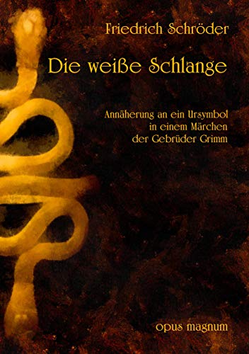Die weiße Schlange: Annäherung an ein Ursymbol in einem Märchen der Brüder Grimm. Eine tiefenpsychologische Interpretation: Annäherung an ein Ursymbol im Märchen der Gebrüder Grimm Die weiße Schlange: Annäherung an ein Ursymbol in einem Märchen der Brüder Grimm. Eine tiefenpsychologische Interpretation: Annäherung an ein Ursymbol im Märchen der Gebrüder Grimm