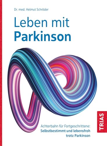 Leben mit Parkinson: Achterbahn für Fortgeschrittene: Selbstbestimmt und lebensfroh trotz Parkinson von Trias