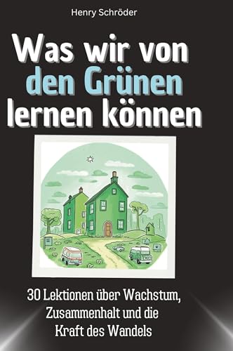 Was wir von den Grünen lernen können: 30 Lektionen über Wachstum, Zusammenhalt und die Kraft des Wandels von 27Amigos