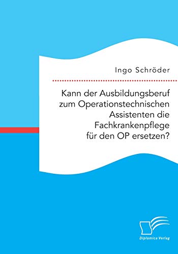 Kann der Ausbildungsberuf zum Operationstechnischen Assistenten die Fachkrankenpflege für den OP ersetzen? Kann der Ausbildungsberuf zum Operationstechnischen Assistenten die Fachkrankenpflege für den OP ersetzen?