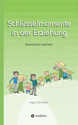 Schlüsselmomente in der Erziehung: Gemeinsam wachsen, Erziehung ist keine Einbahnstraße, Umgang mit Konflikten ohne Stress, Erziehung auf Augenhöhe von tredition