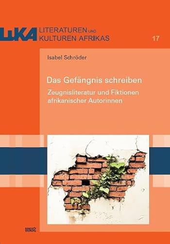 Das Gefängnis schreiben: Zeugnisliteratur und Fiktionen afrikanischer Autorinnen (LuKA - Studien zu Literaturen und Kunst Afrikas) von WVT Wissenschaftlicher Verlag Trier
