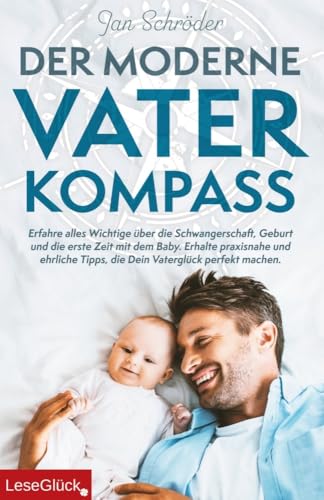 Der moderne Vater-Kompass: Erfahre alles Wichtige über die Schwangerschaft, Geburt und die erste Zeit mit dem Baby. Erhalte praxisnahe und ehrliche Tipps, die Dein Vaterglück perfekt machen. von JT Helmke Publishing