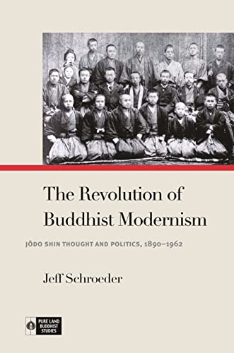 The Revolution of Buddhist Modernism: Jodo Shin Thought and Politics, 1890–1962 (Pure Land Buddhist Studies)