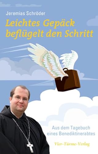 Leichtes Gepäck beflügelt den Schritt: Aus dem Tagebuch eines Benediktinerabtes Leichtes Gepäck beflügelt den Schritt: Aus dem Tagebuch eines Benediktinerabtes