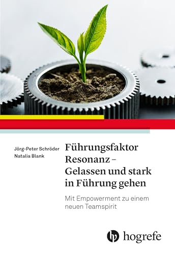 Führungsfaktor Resonanz – Gelassen und stark in Führung gehen: Mit Empowerment zu einem neuen Teamspirit Führungsfaktor Resonanz – Gelassen und stark in Führung gehen: Mit Empowerment zu einem neuen Teamspirit
