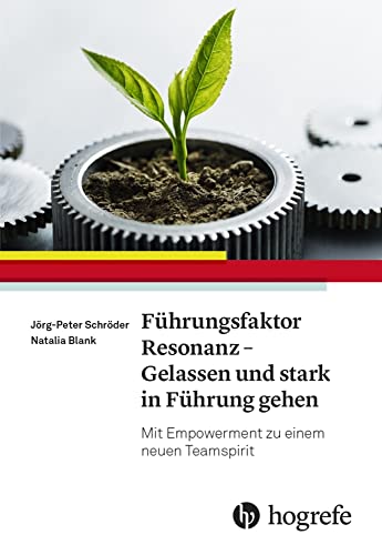 Führungsfaktor Resonanz – Gelassen und stark in Führung gehen: Mit Empowerment zu einem neuen Teamspirit Führungsfaktor Resonanz – Gelassen und stark in Führung gehen: Mit Empowerment zu einem neuen Teamspirit