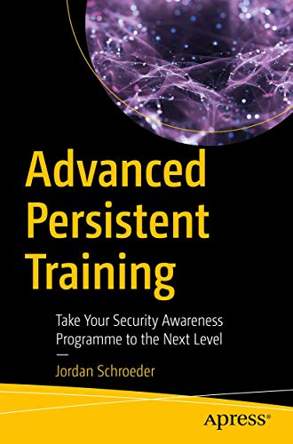Advanced Persistent Training: Take Your Security Awareness Program to the Next Level von Apress