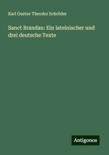 Sanct Brandan: Ein lateinischer und drei deutsche Texte von Antigonos Verlag