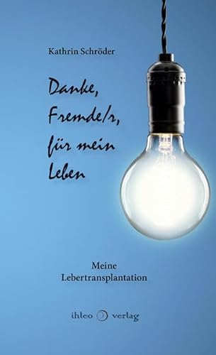 Danke, Fremde/r, für mein Leben: Meine Lebertransplantation