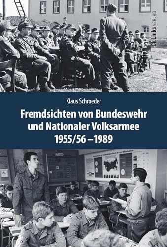 Fremdsichten von Bundeswehr und Nationaler Volksarmee im Vergleich 1955/56-1989 (Deutsch-deutsche Militärgeschichte, Band 5)