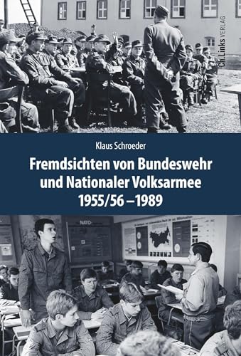 Fremdsichten von Bundeswehr und Nationaler Volksarmee im Vergleich 1955/56-1989 (Deutsch-deutsche Militärgeschichte, Band 5) Fremdsichten von Bundeswehr und Nationaler Volksarmee im Vergleich 1955/56-1989 (Deutsch-deutsche Militärgeschichte, Band 5)