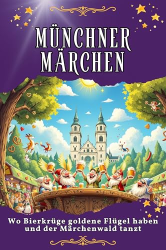 Münchner Märchen: Wo Bierkrüge goldene Flügel haben und der Märchenwald tanzt. Genial lustiges Humorbuch - das perfekte Geschenk für Weihnachten und Geburtstag von FlipFlop
