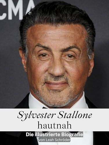 Sylvester Stallone hautnah - Komplett in Farbe: Die illustrierte Biografie
