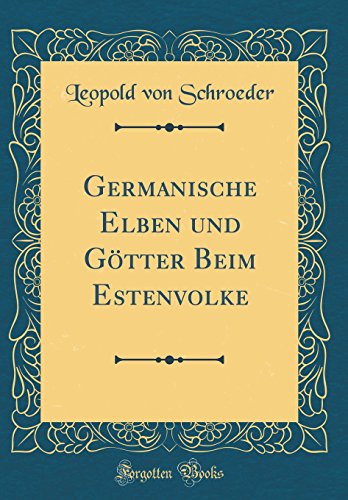 Germanische Elben und Götter Beim Estenvolke (Classic Reprint)
