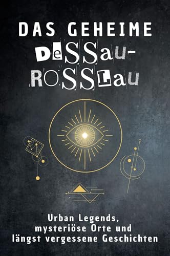 Das geheime Dessau-Roßlau: Urban Legends, mysteriöse Orte und längst vergessene Geschichten. Geschenk für Fans von Grusel und Mystery, Halloween, True Crime, Reise