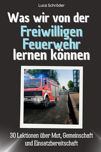Was wir von der Freiwilligen Feuerwehr lernen können - Das perfekte Geschenk für Weihnachten und Geburtstag für Männer, Frauen und Teenager: 30 Lektionen über Mut, Gemeinschaft und Einsatzbereitschaft von FlipFlop