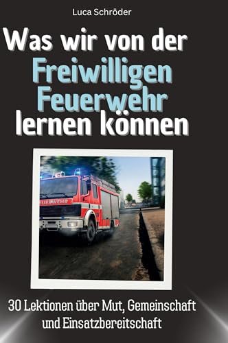Was wir von der Freiwilligen Feuerwehr lernen können: 30 Lektionen über Mut, Gemeinschaft und Einsatzbereitschaft von 27Amigos