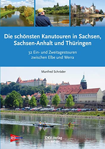 Die schönsten Kanu-Touren in Sachsen, Sachsen-Anhalt und Thüringen: Kanuwandertouren in Südostdeutschland (Top Kanu-Touren)
