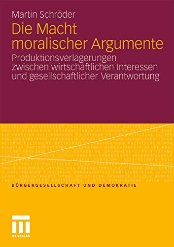 Die Macht moralischer Argumente: Produktionsverlagerungen zwischen wirtschaftlichen Interessen und gesellschaftlicher Verantwortung (Bürgergesellschaft und Demokratie, Band 35)