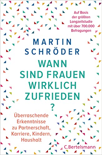 Wann sind Frauen wirklich zufrieden?: Überraschende Erkenntnisse zu Partnerschaft, Karriere, Kindern, Haushalt – auf der Basis von über 700.000 Befragungen von C.Bertelsmann Verlag