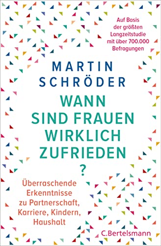 Wann sind Frauen wirklich zufrieden?: Überraschende Erkenntnisse zu Partnerschaft, Karriere, Kindern, Haushalt – auf der Basis von über 700.000 Befragungen von Bertelsmann Verlag