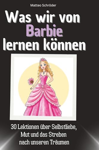 Was wir von Barbie lernen können: 30 Lektionen über Selbstliebe, Mut und das Streben nach unseren Träumen von 27Amigos