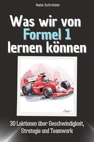 Was wir von Formel 1 lernen können - Das perfekte Geschenk für Weihnachten und Geburtstag für Männer, Frauen und Teenager: 30 Lektionen über Geschwindigkeit, Strategie und Teamwork Was wir von Formel 1 lernen können - Das perfekte Geschenk für Weihnachten und Geburtstag für Männer, Frauen und Teenager: 30 Lektionen über Geschwindigkeit, Strategie und Teamwork von FlipFlop