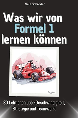 Was wir von Formel 1 lernen können: 30 Lektionen über Geschwindigkeit, Strategie und Teamwork Was wir von Formel 1 lernen können: 30 Lektionen über Geschwindigkeit, Strategie und Teamwork von 27Amigos