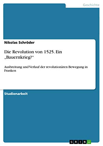 Die Revolution von 1525. Ein ¿Bauernkrieg?¿: Ausbreitung und Verlauf der revolutionären Bewegung in Franken