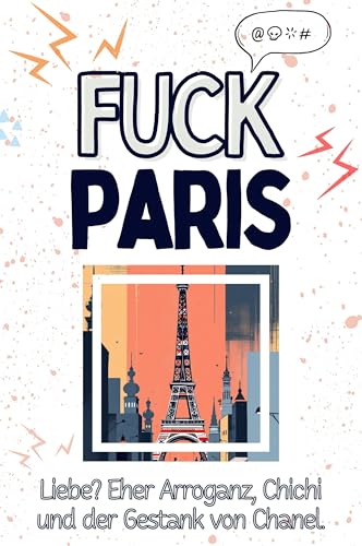 Fuck Paris - Eine Abrechnung - das große Wutbuch. Schimpfen, Ärgern, Aufregen!: Liebe? Eher Arroganz, Chichi und der Gestank von Chanel von FlipFlop