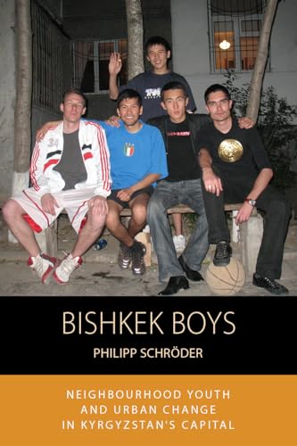 Bishkek Boys: Neighbourhood Youth and Urban Change in Kyrgyzstan's Capital (Integration and Conflict Studies, 17)