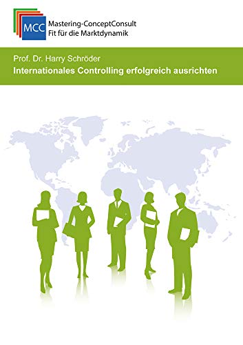 Internationales Controlling erfolgreich ausrichten: Der Leitfaden für ein erfolgreiches internationales Controlling (MCC Controlling Management eBooks, Band 20) von Schröder Consulting