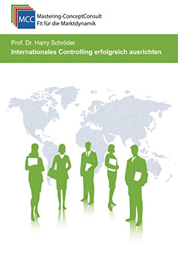 Internationales Controlling erfolgreich ausrichten: Der Leitfaden für ein erfolgreiches internationales Controlling (MCC Controlling Management eBooks, Band 20)